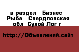  в раздел : Бизнес » Рыба . Свердловская обл.,Сухой Лог г.